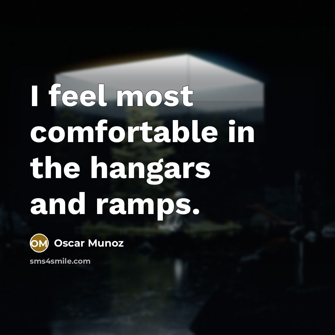 “I feel most comfortable in the hangars and ramps.” quote by Oscar Munoz