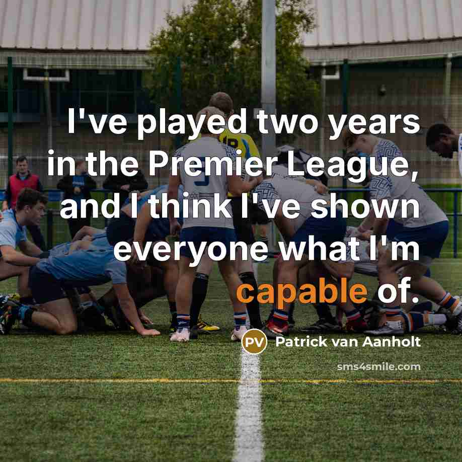 “I've played two years in the Premier League, and I think I've shown everyone what I'm capable of.” quote by Patrick van Aanholt