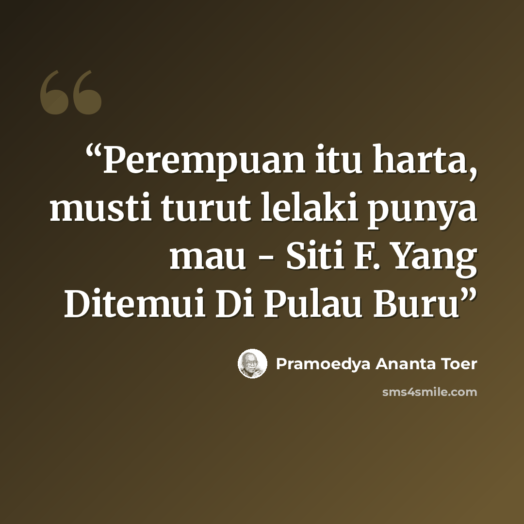 “Perempuan itu harta, musti turut lelaki punya mau - Siti F. Yang Ditemui Di Pulau Buru” quote by Pramoedya Ananta Toer