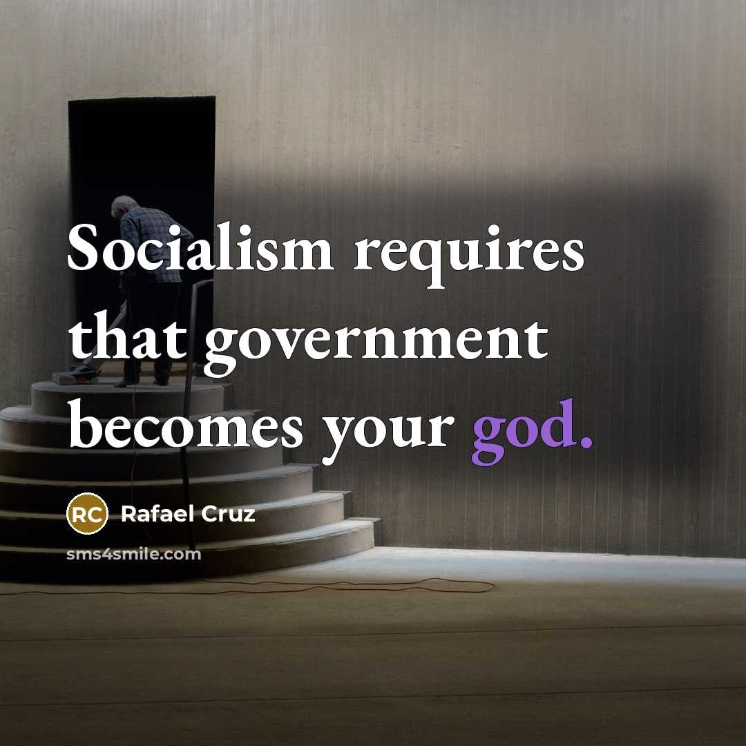 “Socialism requires that government becomes your god.” quote by Rafael Cruz