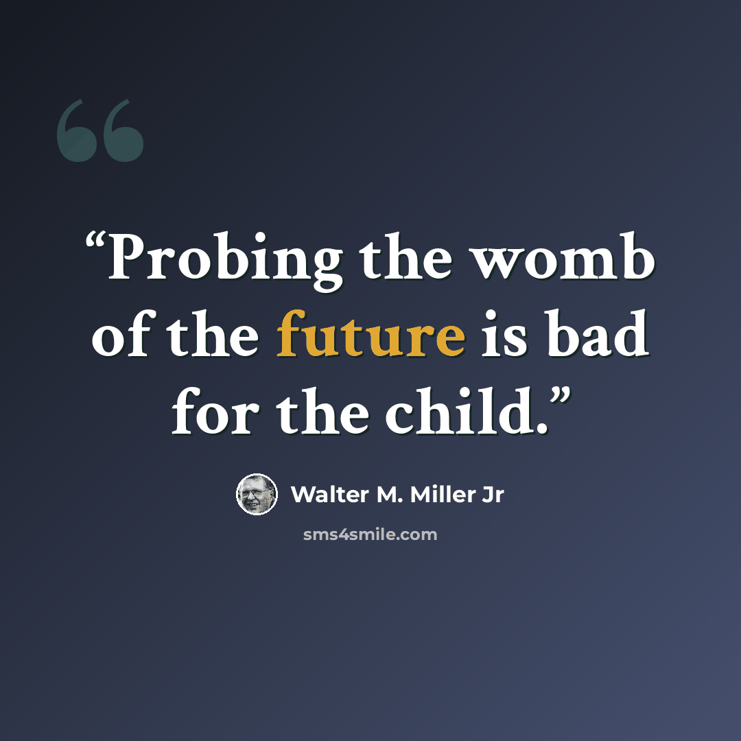 “Probing the womb of the future is bad for the child.” quote by Walter M. Miller Jr