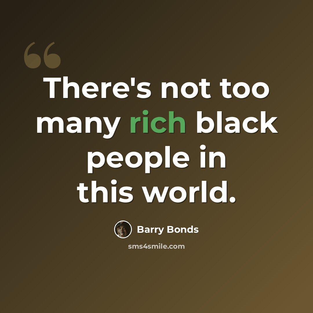 “There's not too many rich black people in this world.” quote by Barry Bonds