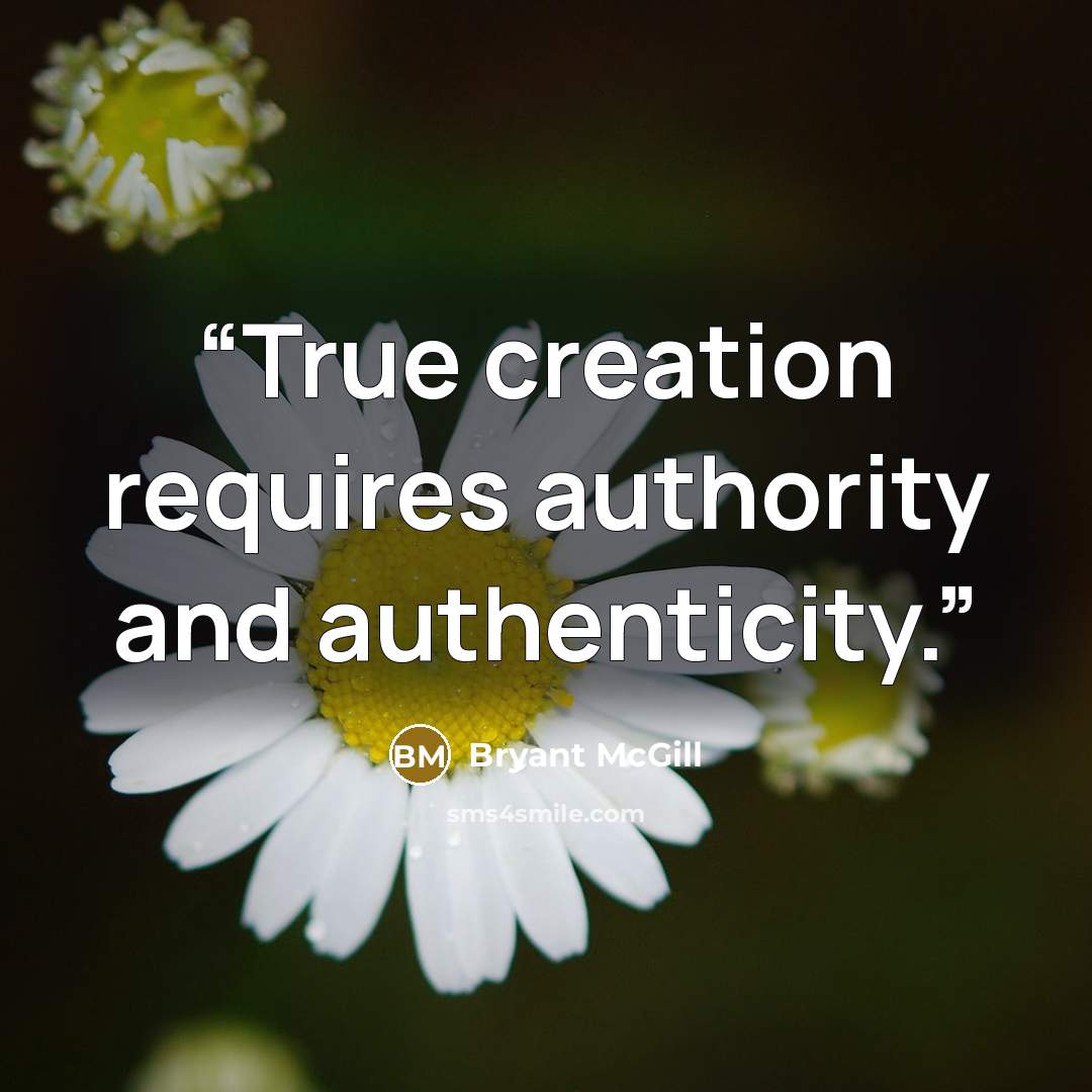 “True creation requires authority and authenticity.” quote by Bryant McGill