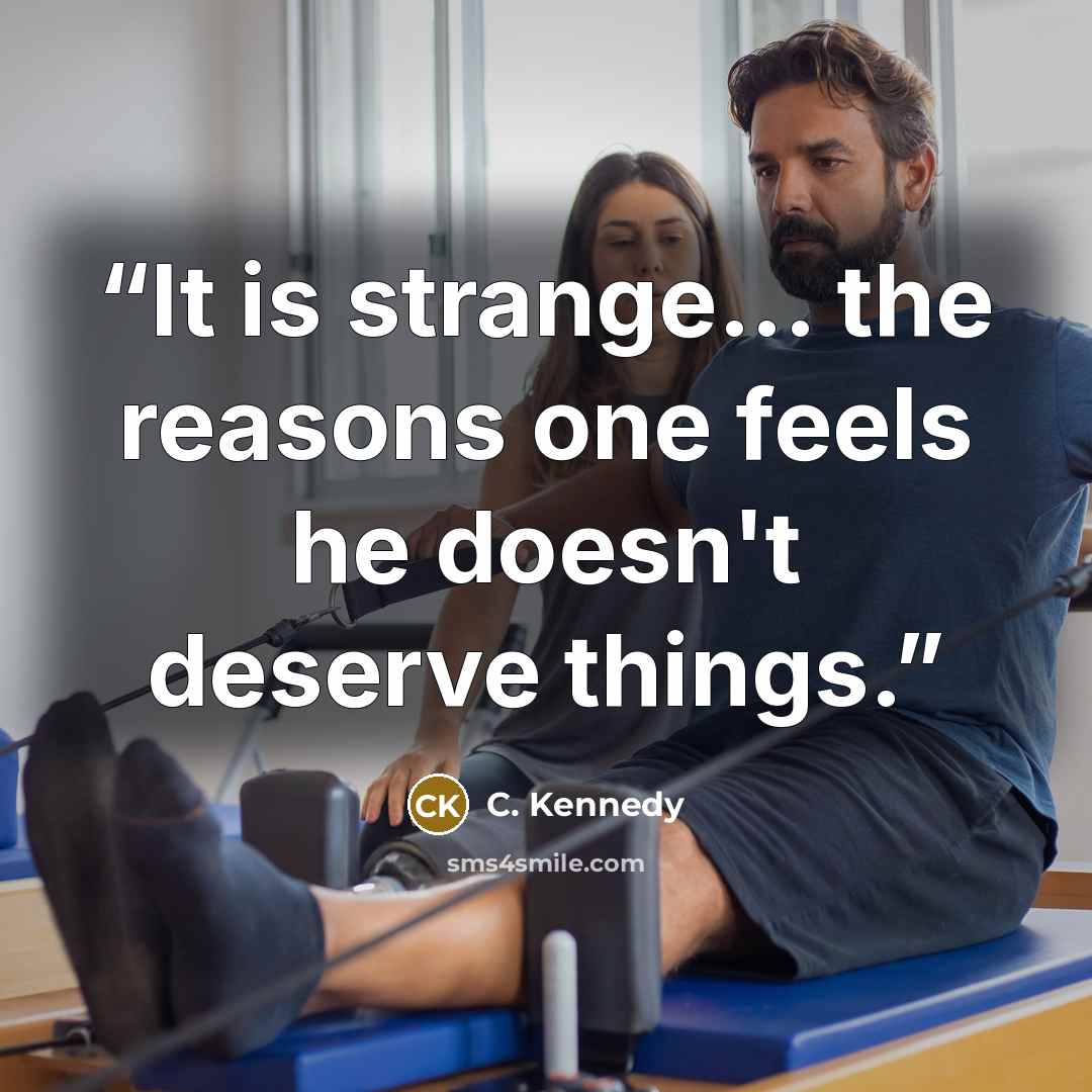 “It is strange... the reasons one feels he doesn't deserve things.” quote by C. Kennedy