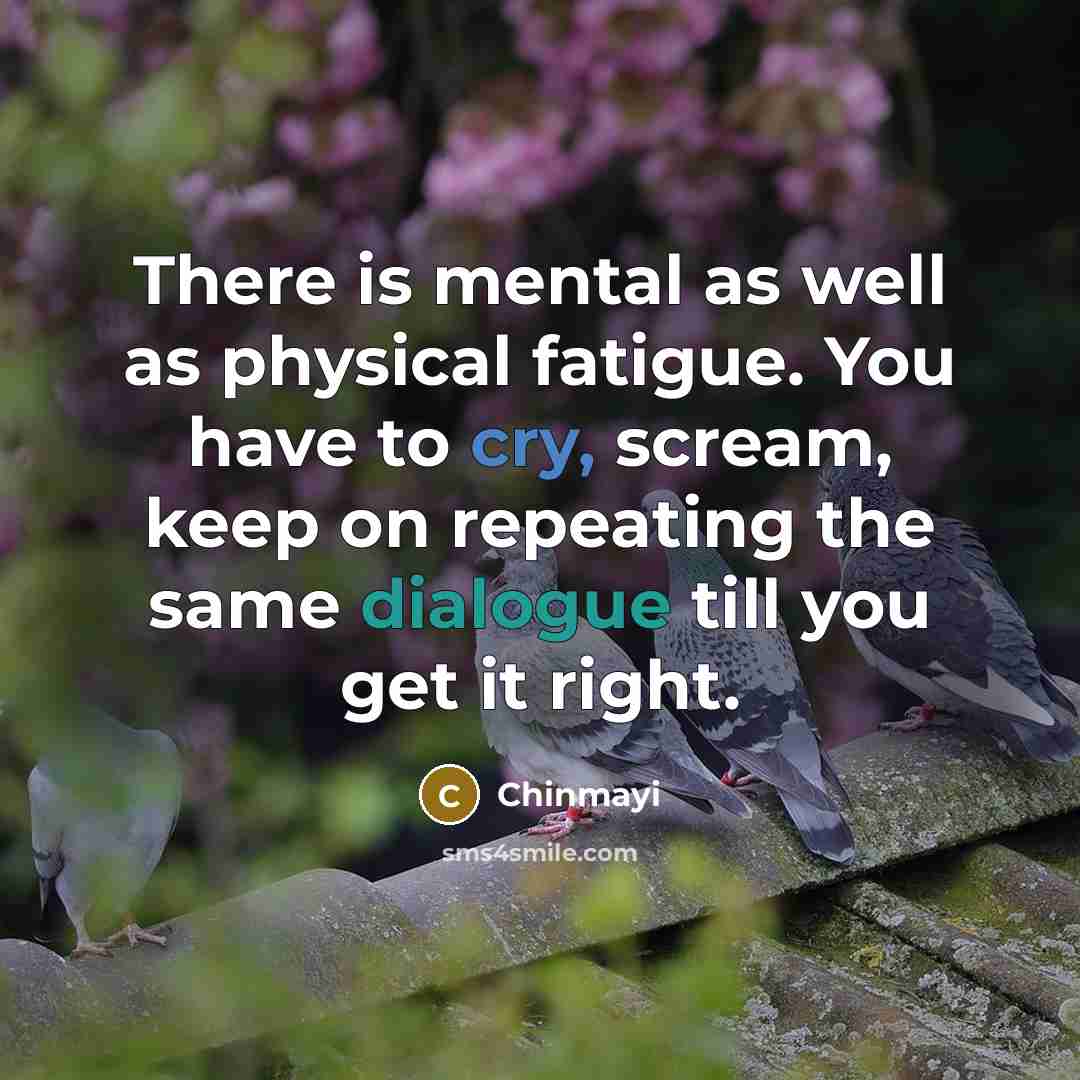 “There is mental as well as physical fatigue. You have to cry, scream, keep on repeating the same dialogue till you get it right.” quote by Chinmayi