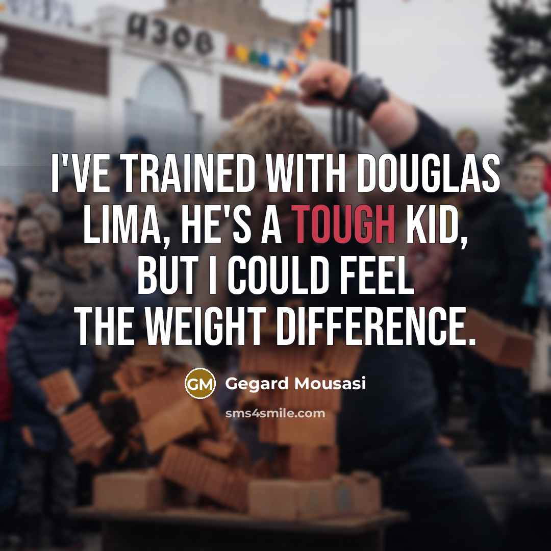 “I've trained with Douglas Lima, he's a tough kid, but I could feel the weight difference.” quote by Gegard Mousasi