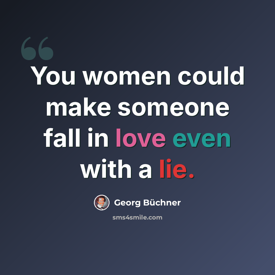 “You women could make someone fall in love even with a lie.” quote by Georg Buchner
