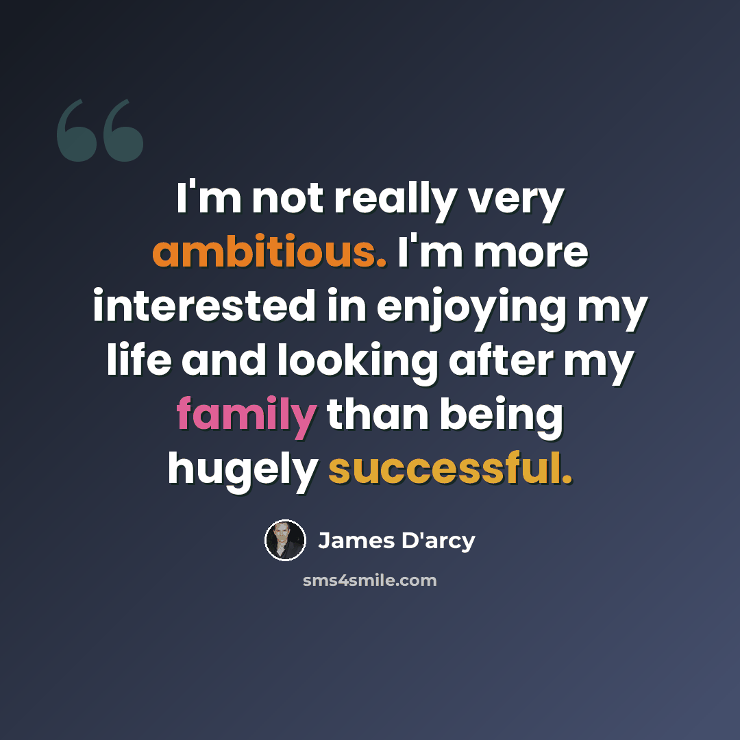 “I'm not really very ambitious. I'm more interested in enjoying my life and looking after my family than being hugely successful.” quote by James D'arcy