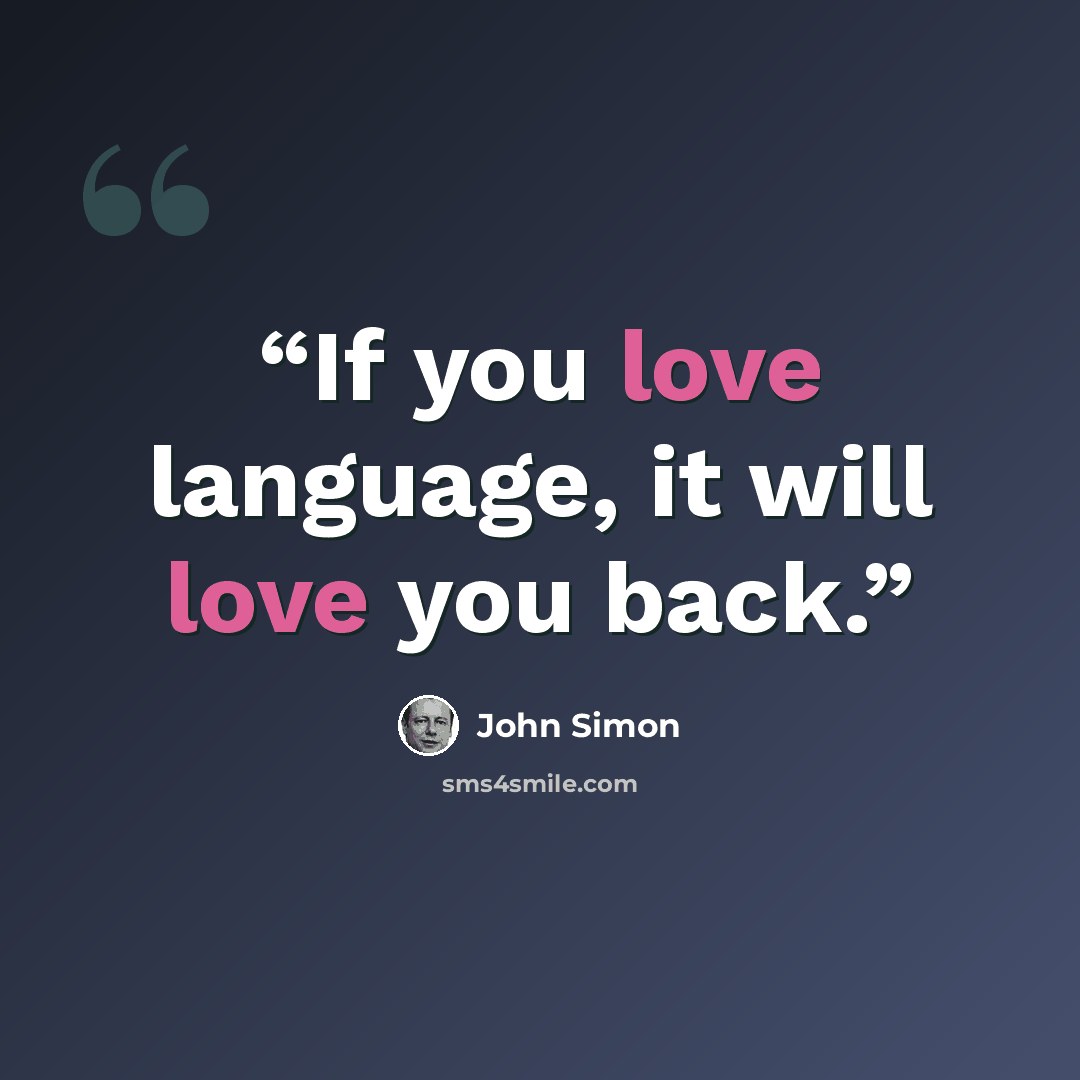 “If you love language, it will love you back.” quote by John Simon
