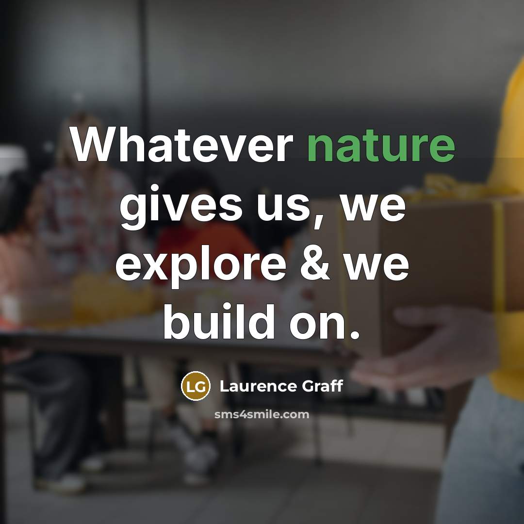 “Whatever nature gives us, we explore & we build on.” quote by Laurence Graff