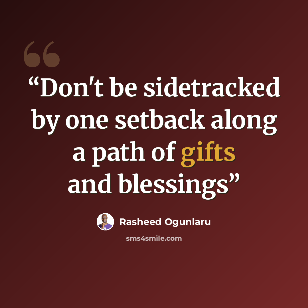 “Don't be sidetracked by one setback along a path of gifts and blessings” quote by Rasheed Ogunlaru