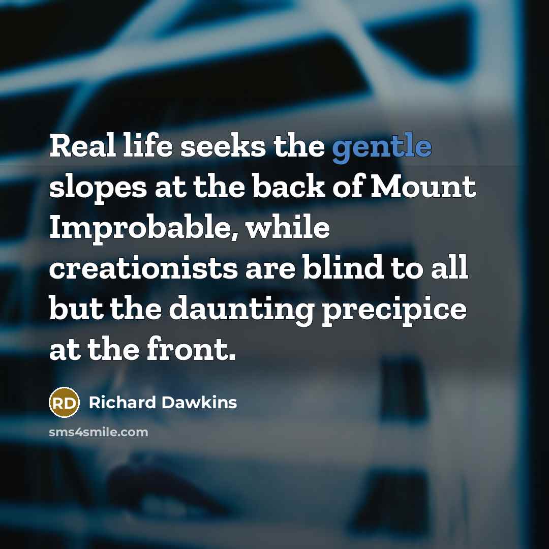 “Real life seeks the gentle slopes at the back of Mount Improbable, while creationists are blind to all but the daunting precipice at the front.” quote by Richard Dawkins