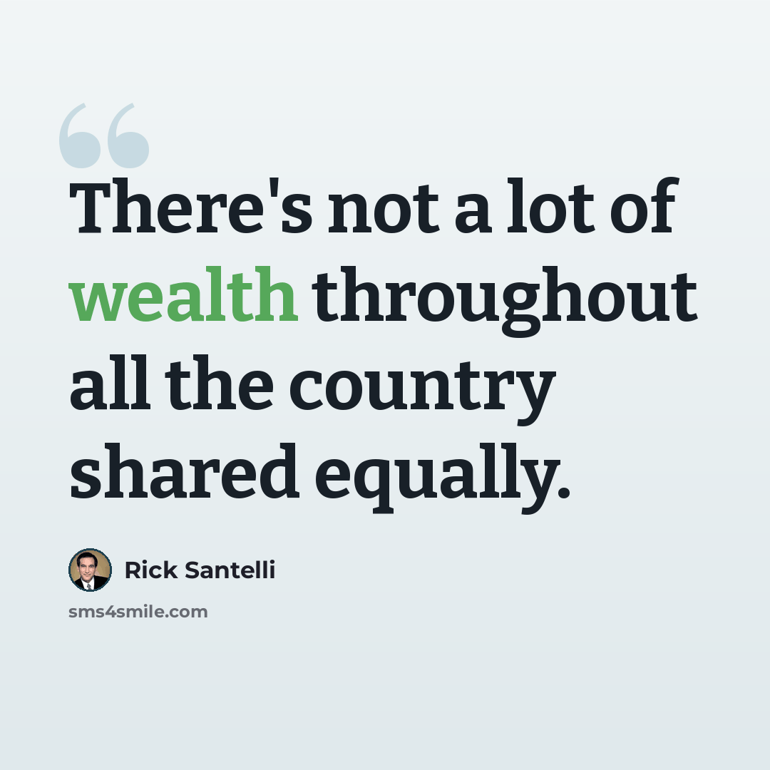 “There's not a lot of wealth throughout all the country shared equally.” quote by Rick Santelli