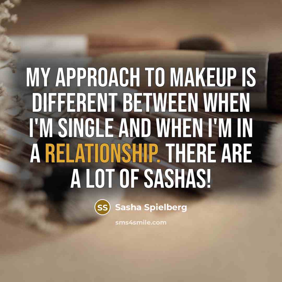 “My approach to makeup is different between when I'm single and when I'm in a relationship. There are a lot of Sashas!” quote by Sasha Spielberg