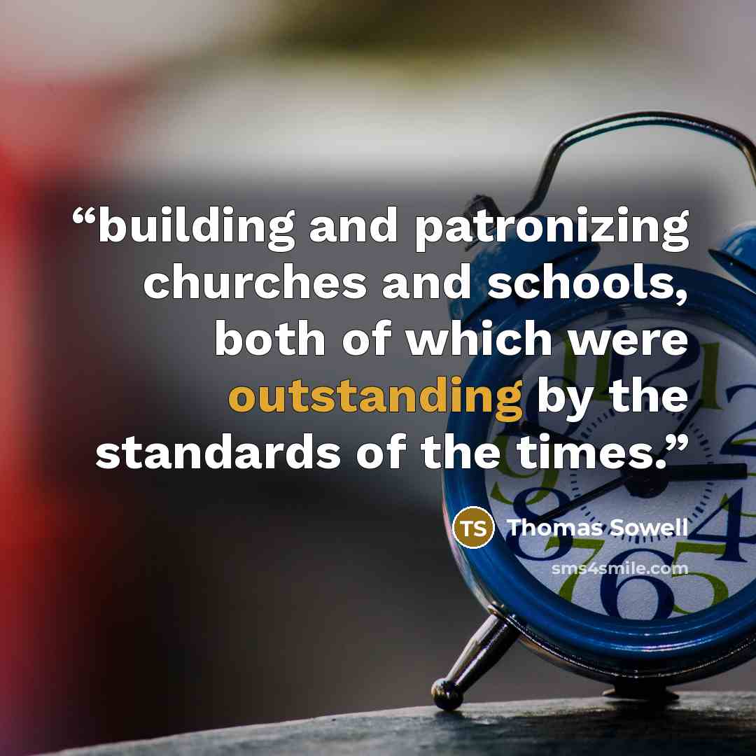 “building and patronizing churches and schools, both of which were outstanding by the standards of the times.” quote by Thomas Sowell