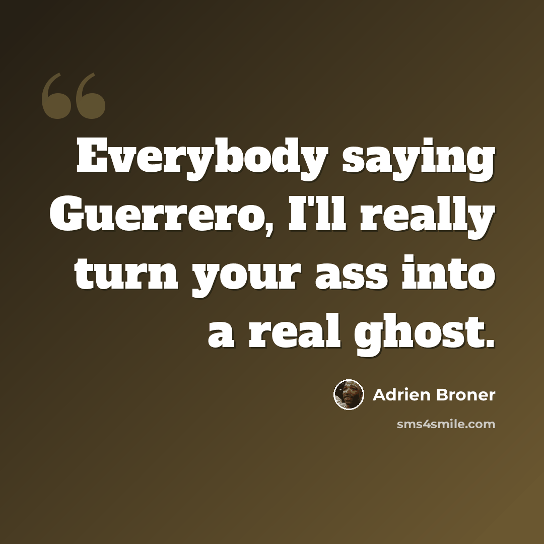 “Everybody saying Guerrero, I'll really turn your ass into a real ghost.” quote by Adrien Broner