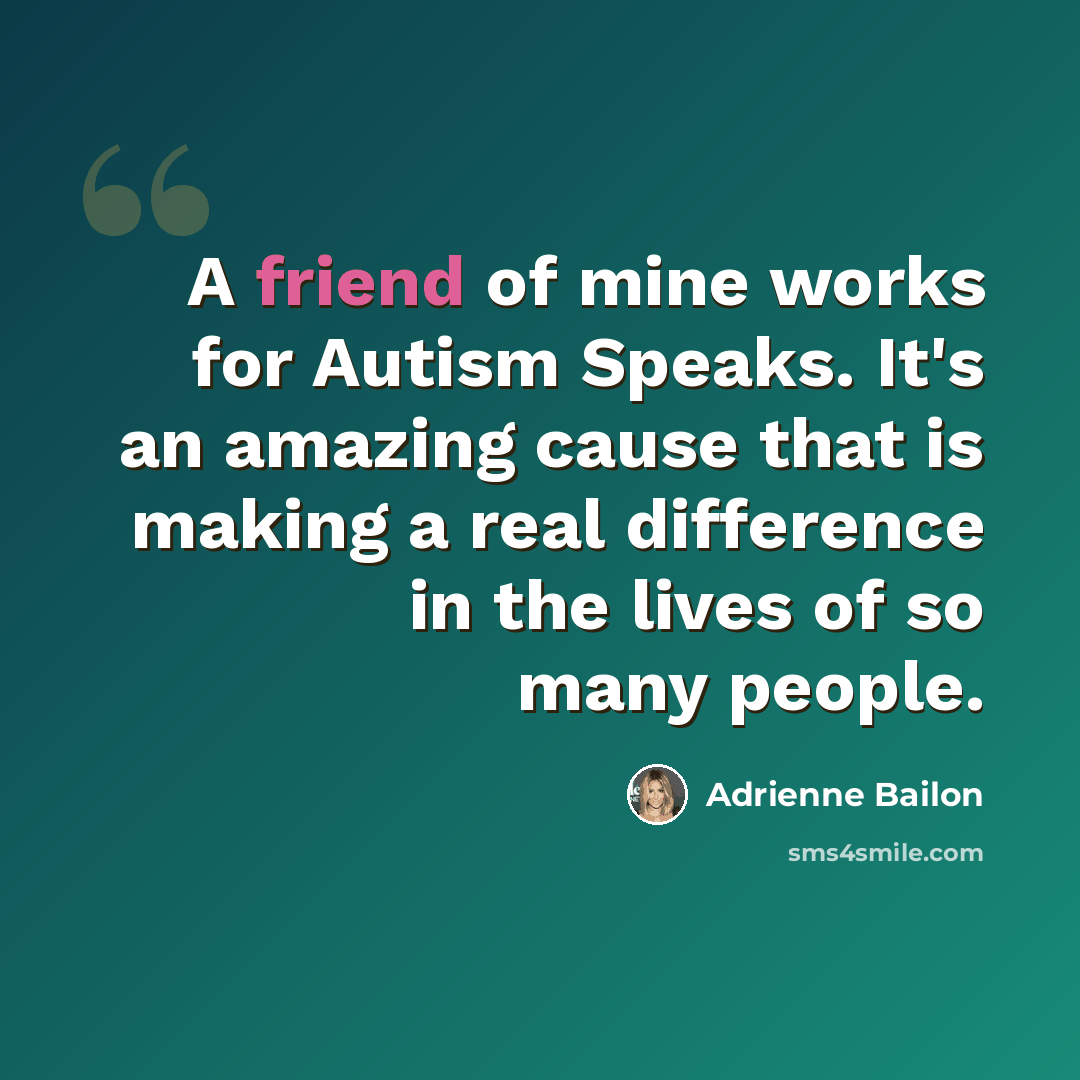 “A friend of mine works for Autism Speaks. It's an amazing cause that is making a real difference in the lives of so many people.” quote by Adrienne Bailon