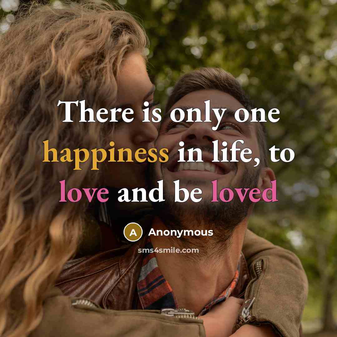 “There is only one happiness in life, to love and be loved” quote by Anonymous