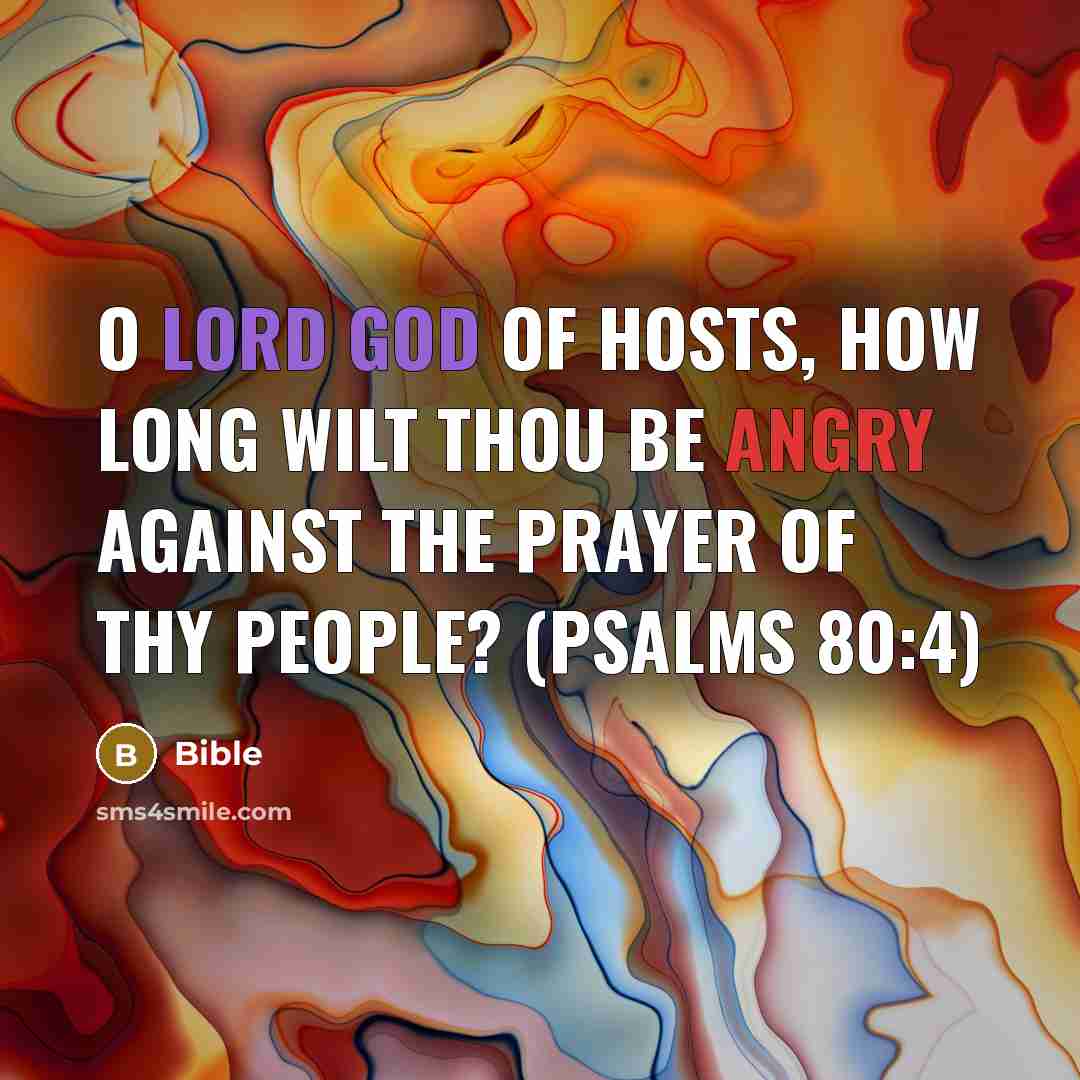 “O LORD God of hosts, how long wilt thou be angry against the prayer of thy people? (Psalms 80:4)” quote by Bible