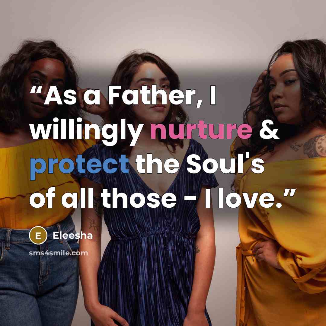 “As a Father, I willingly nurture & protect the Soul's of all those - I love.” quote by Eleesha