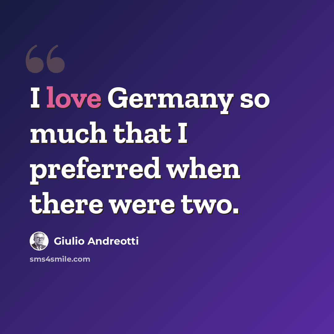 “I love Germany so much that I preferred when there were two.” quote by Giulio Andreotti