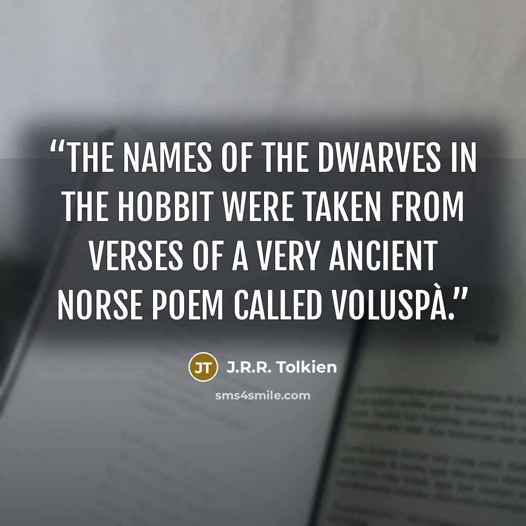 “The names of the dwarves in The Hobbit were taken from verses of a very ancient Norse poem called Voluspà.” quote by J.R.R. Tolkien