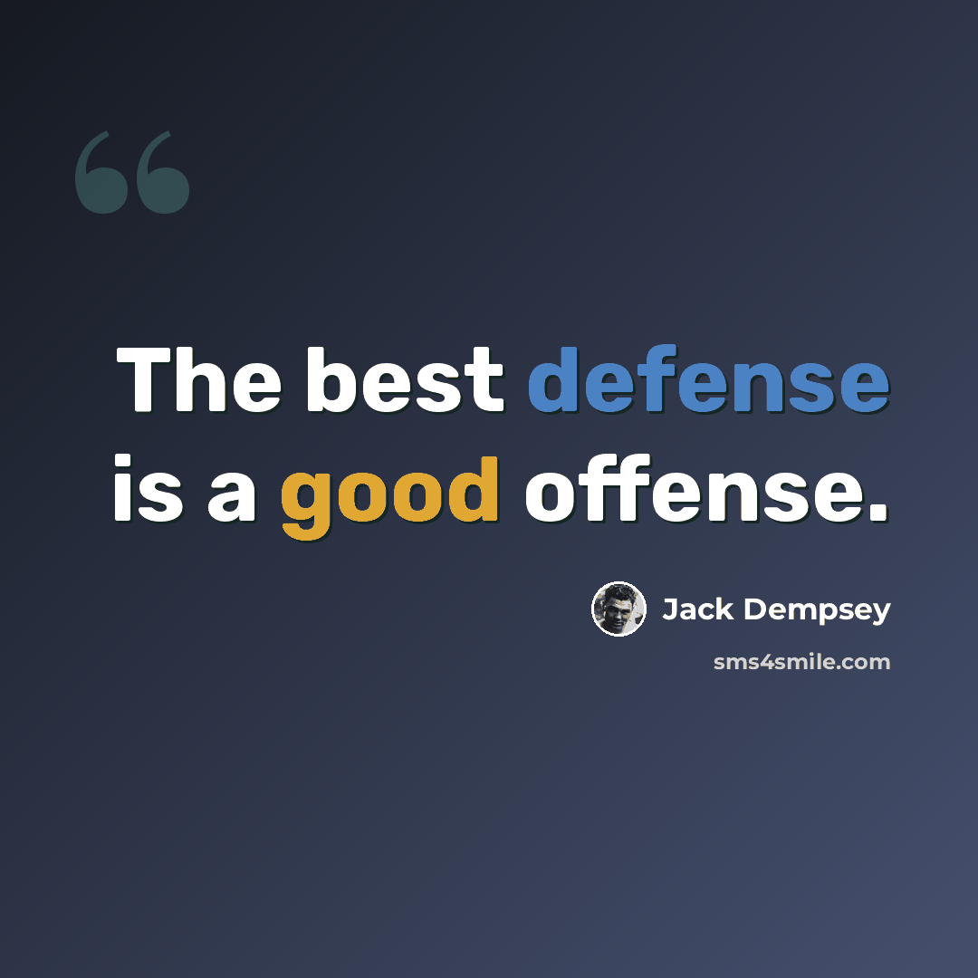 “The best defense is a good offense.” quote by Jack Dempsey