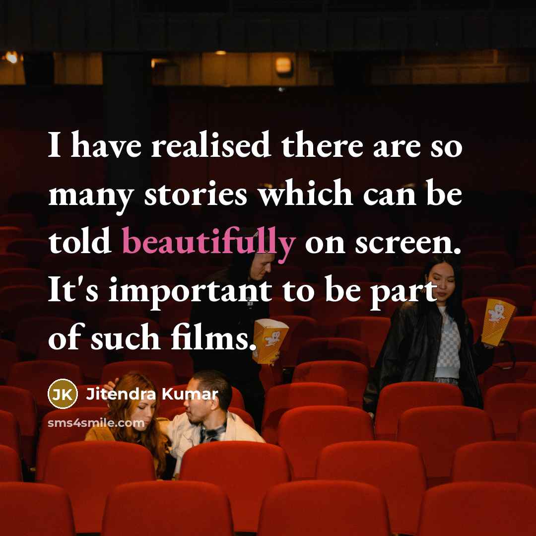 “I have realised there are so many stories which can be told beautifully on screen. It's important to be part of such films.” quote by Jitendra Kumar