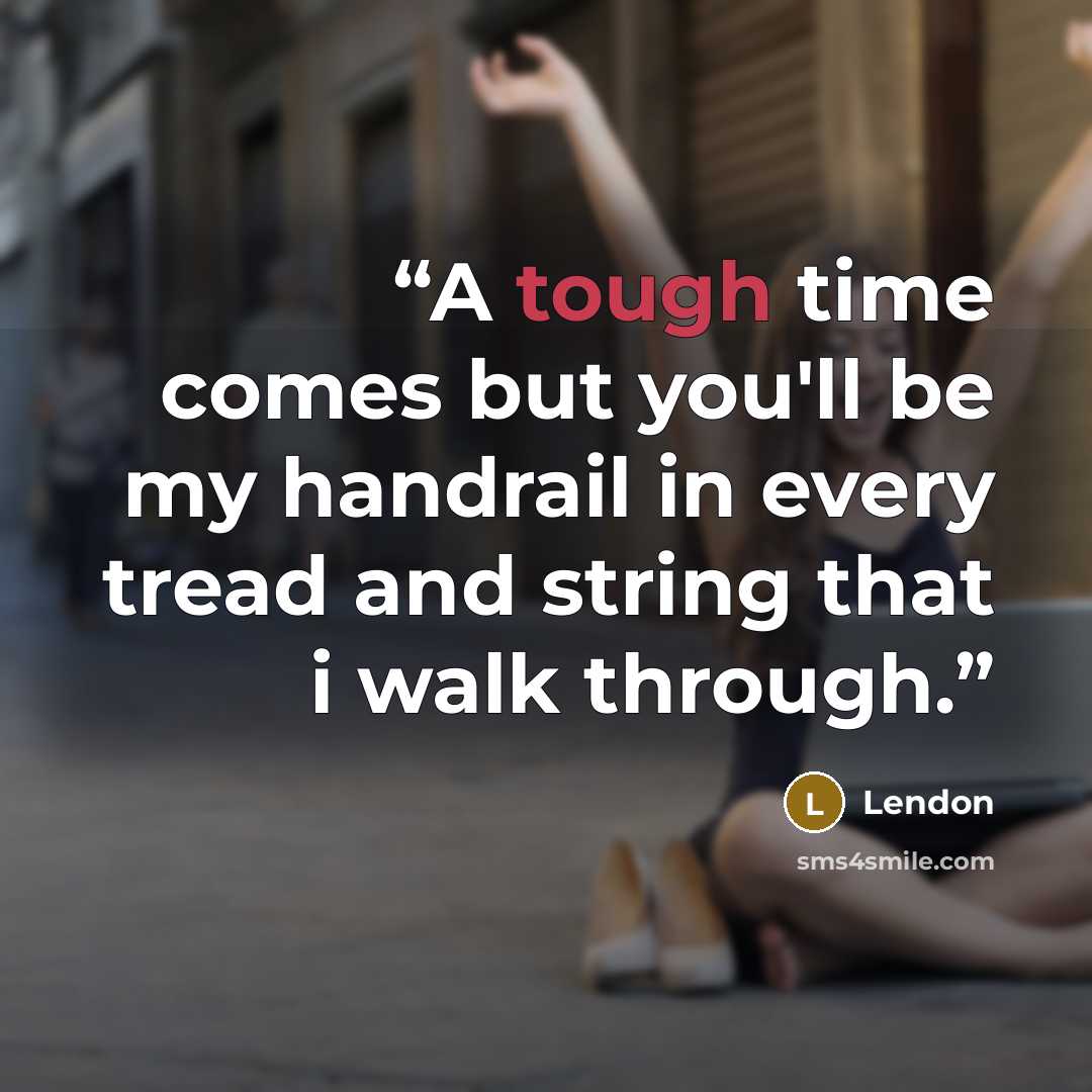 “A tough time comes but you'll be my handrail in every tread and string that i walk through.” quote by Lendon