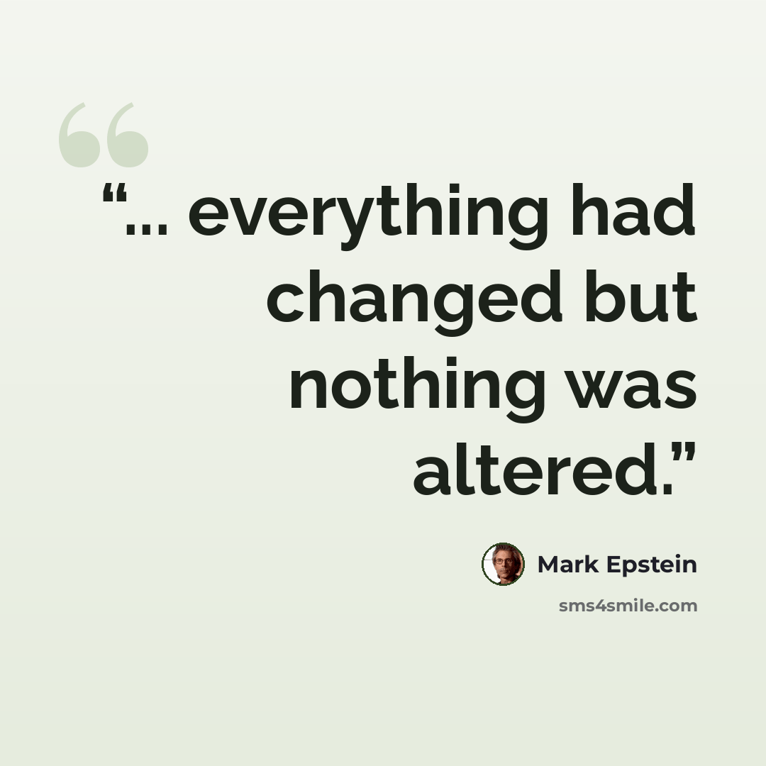 “... everything had changed but nothing was altered.” quote by Mark Epstein