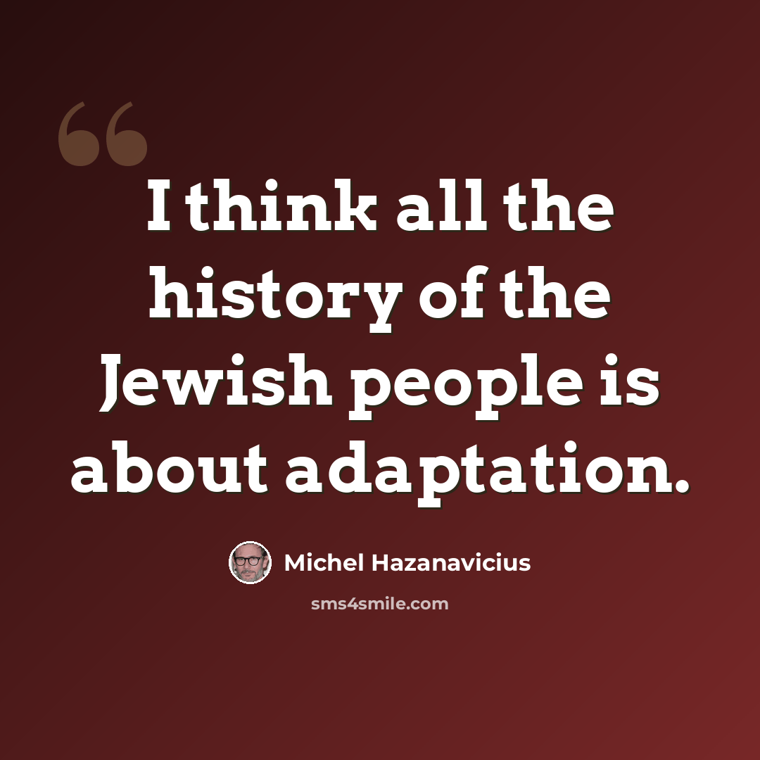 “I think all the history of the Jewish people is about adaptation.” quote by Michel Hazanavicius