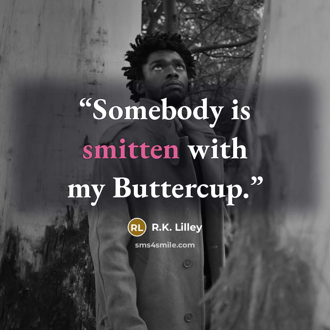 “Somebody is smitten with my Buttercup.” quote by R.K. Lilley