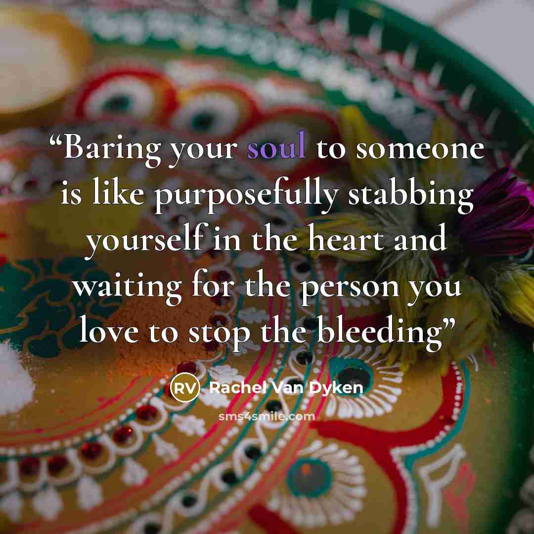 “Baring your soul to someone is like purposefully stabbing yourself in the heart and waiting for the person you love to stop the bleeding” quote by Rachel Van Dyken
