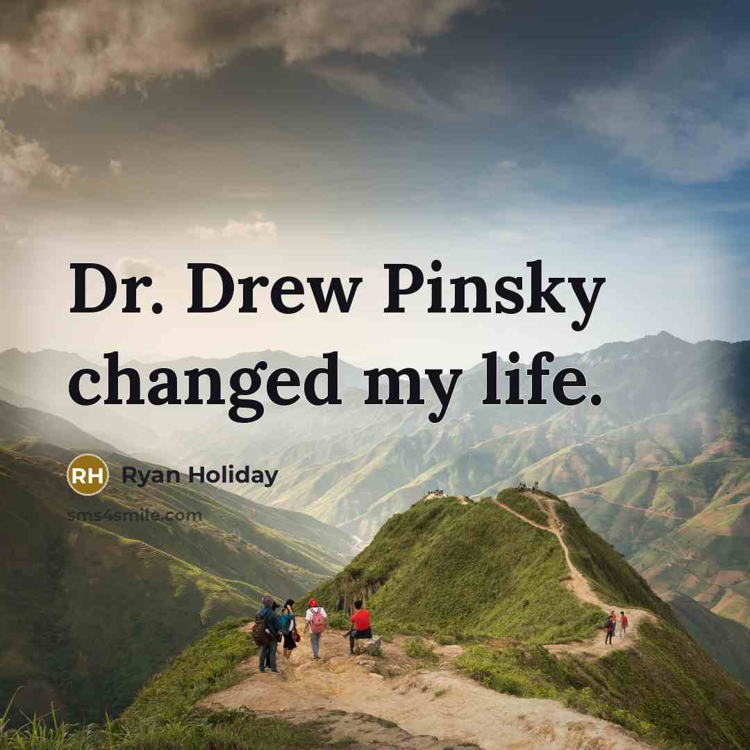 “Dr. Drew Pinsky changed my life.” quote by Ryan Holiday