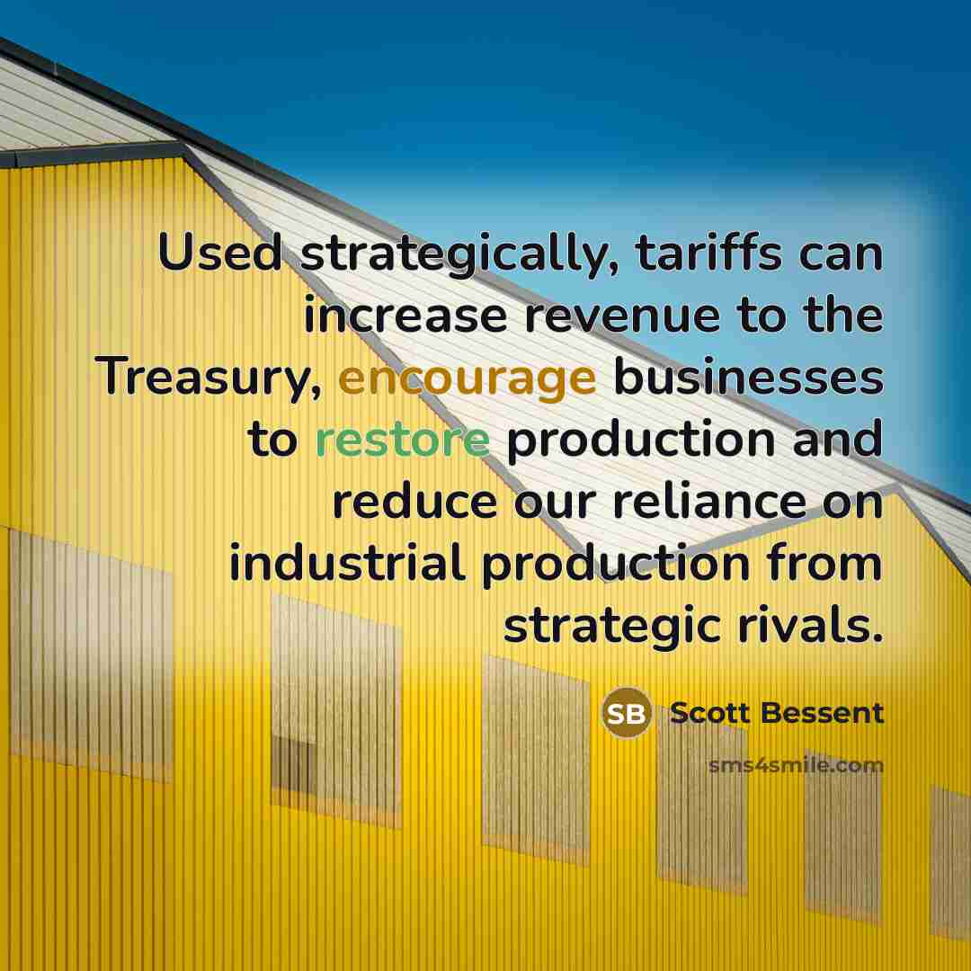 “Used strategically, tariffs can increase revenue to the Treasury, encourage businesses to restore production and reduce our reliance on industrial production from strategic rivals.” quote by Scott Bessent