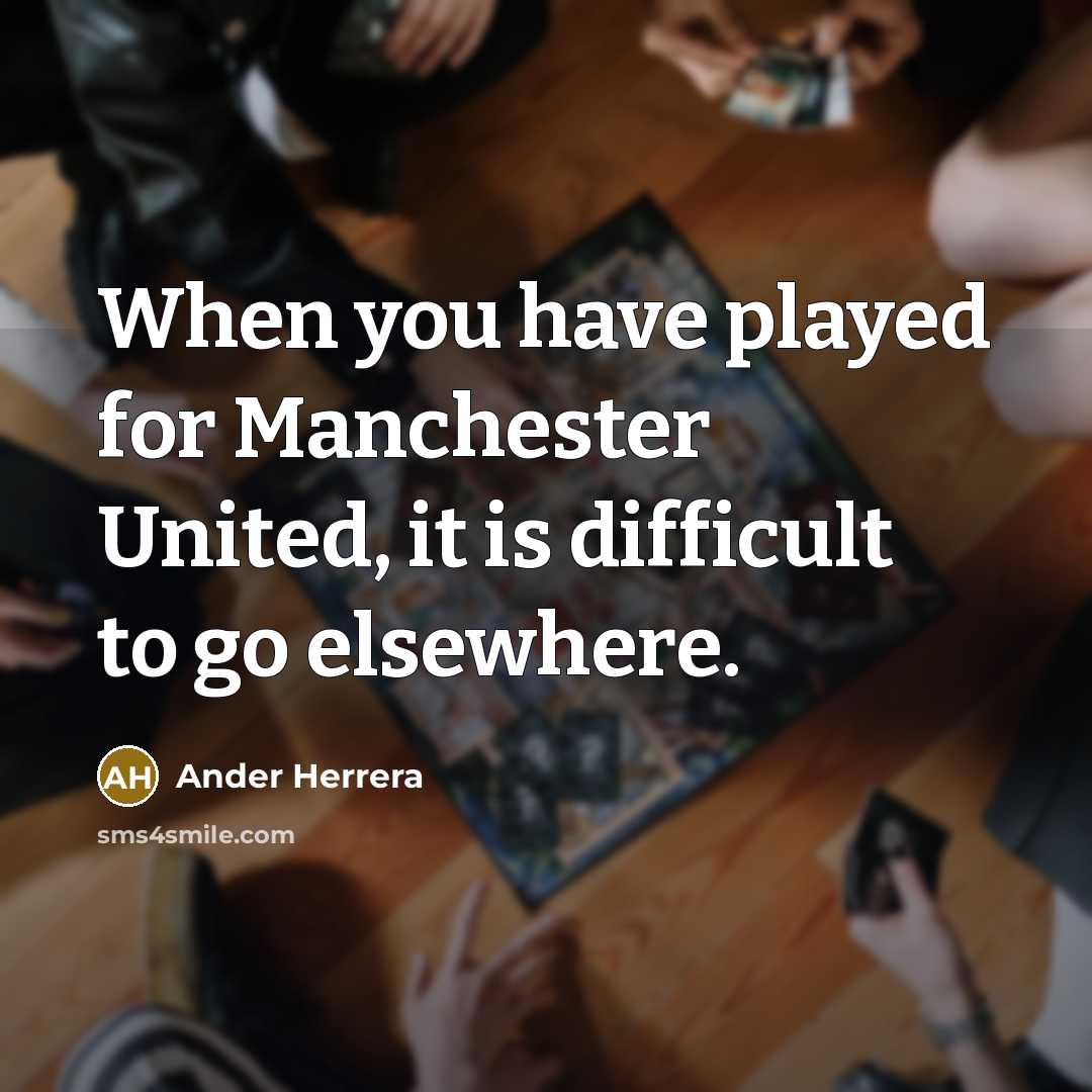 “When you have played for Manchester United, it is difficult to go elsewhere.” quote by Ander Herrera