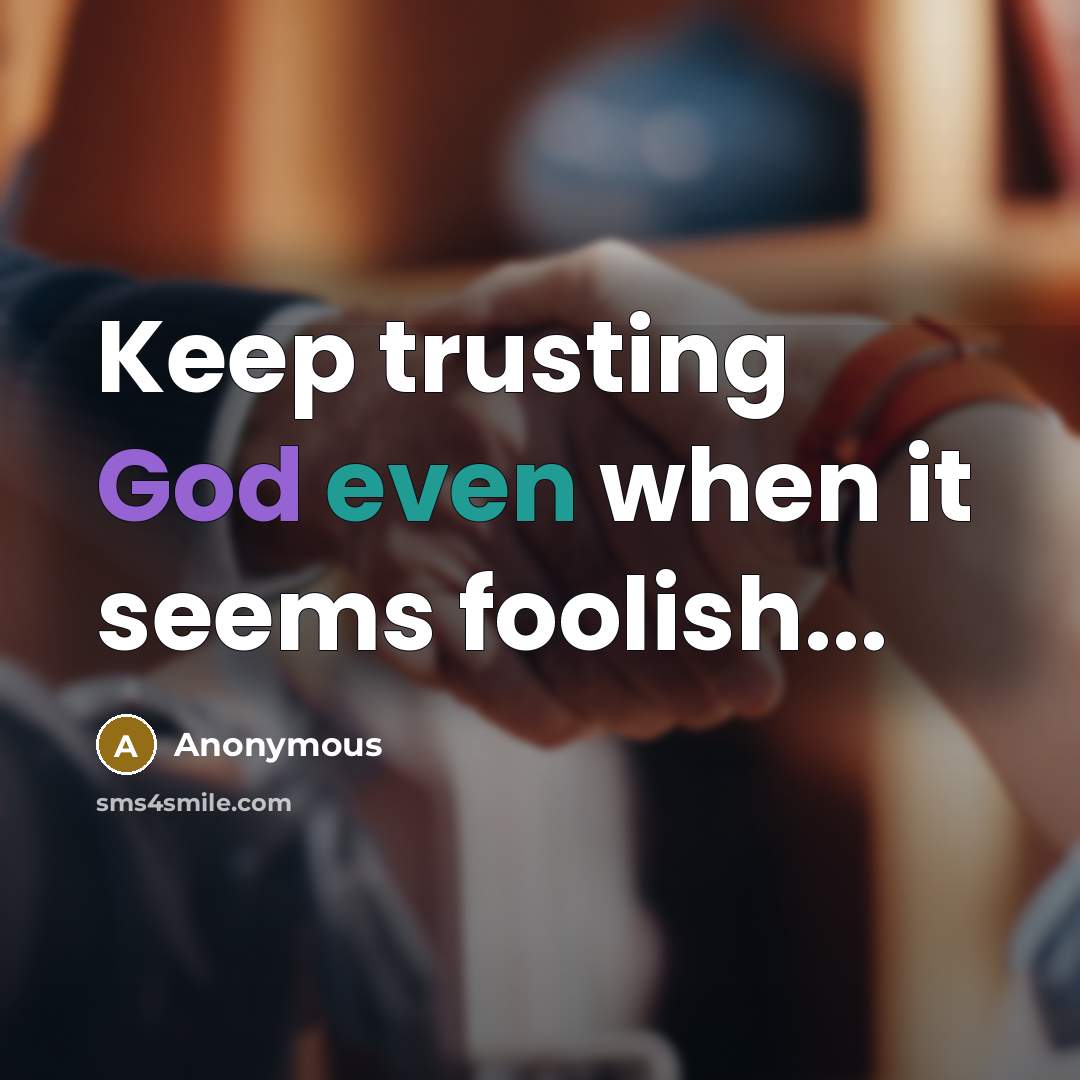 “Keep trusting God even when it seems foolish...” quote by Anonymous