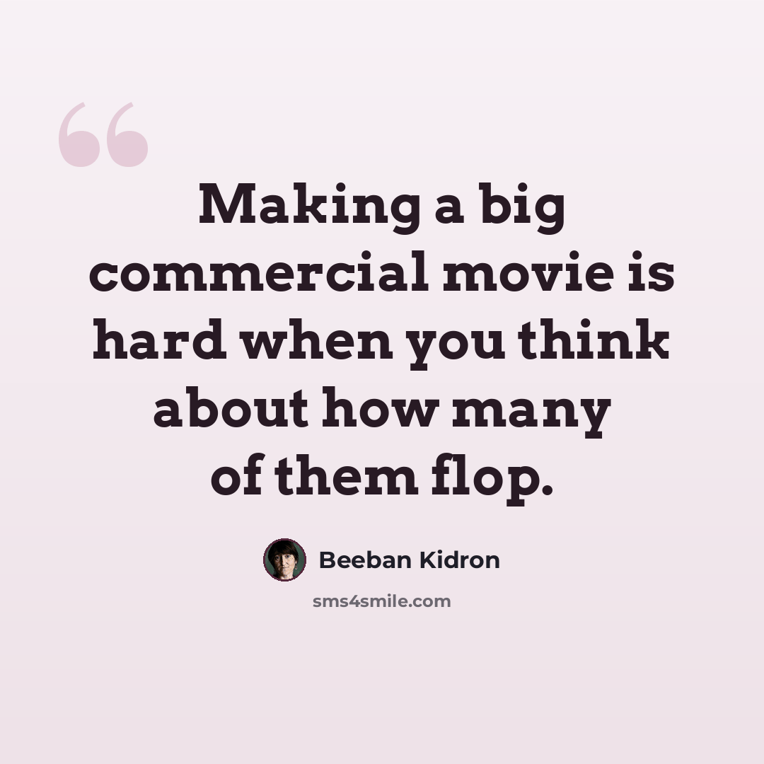 “Making a big commercial movie is hard when you think about how many of them flop.” quote by Beeban Kidron