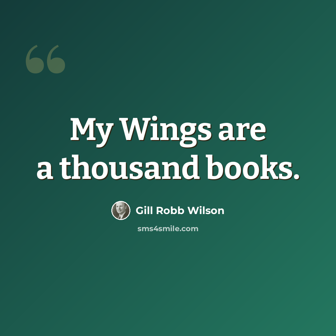 “My Wings are a thousand books.” quote by Gill Robb Wilson