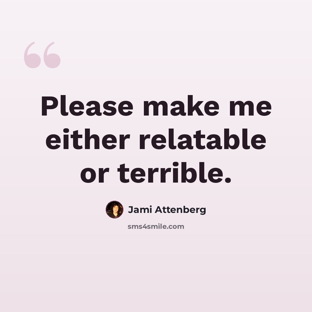 “Please make me either relatable or terrible.” quote by Jami Attenberg