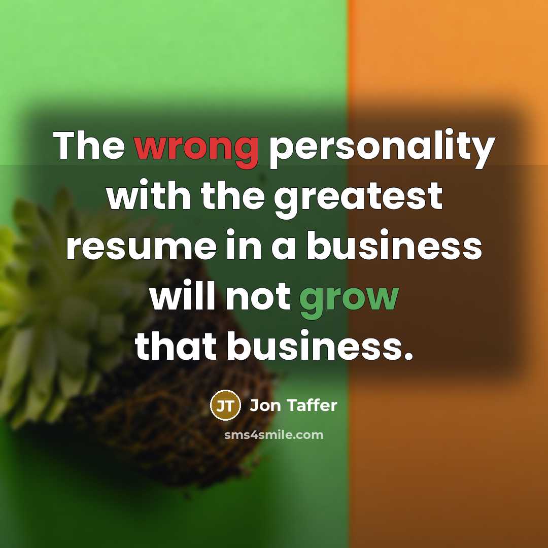 “The wrong personality with the greatest resume in a business will not grow that business.” quote by Jon Taffer