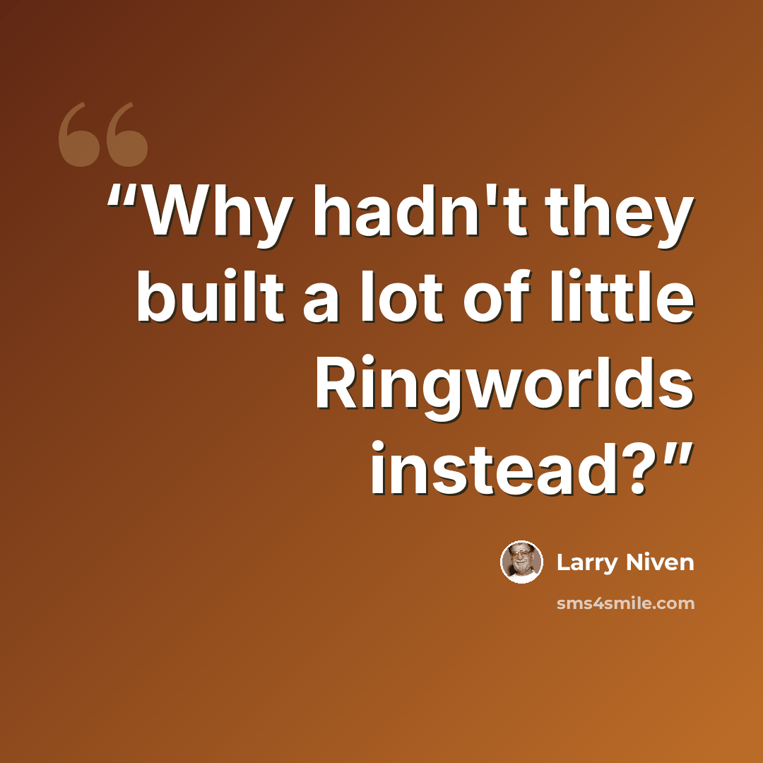 “Why hadn't they built a lot of little Ringworlds instead?” quote by Larry Niven
