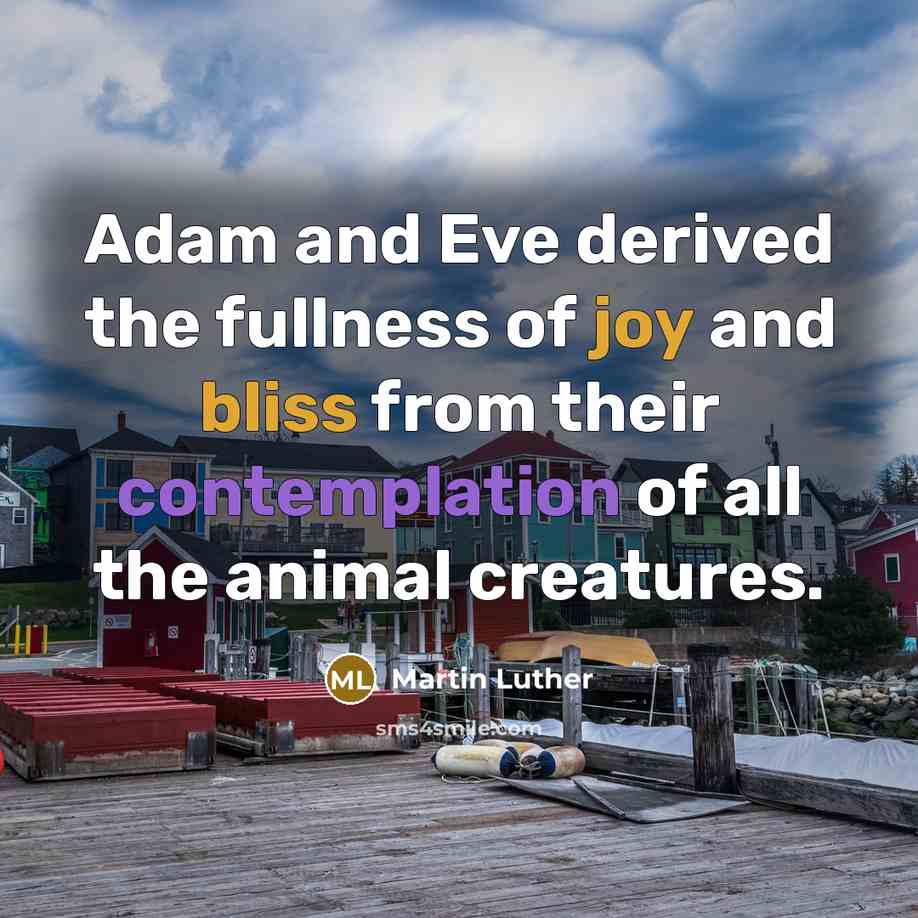 “Adam and Eve derived the fullness of joy and bliss from their contemplation of all the animal creatures.” quote by Martin Luther