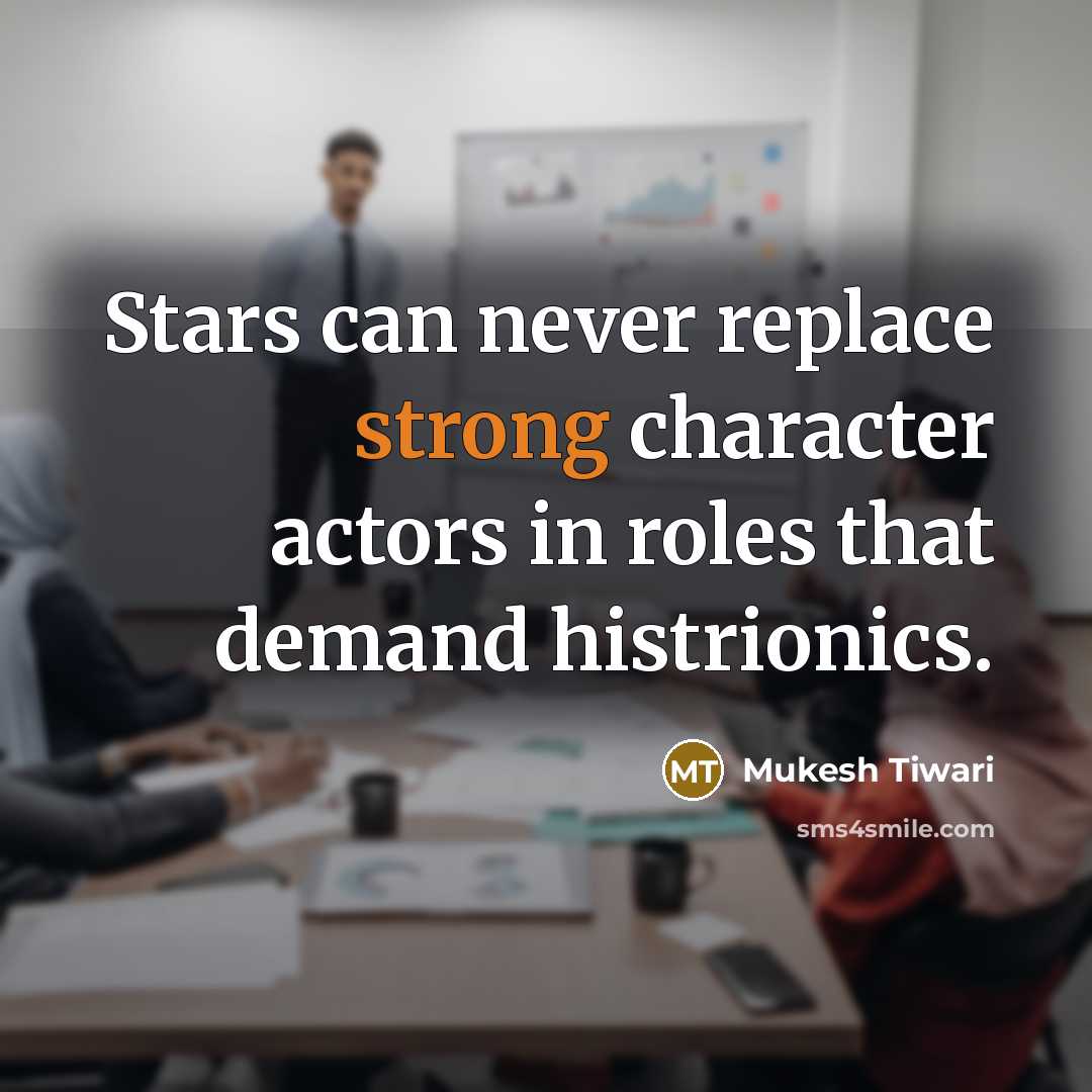“Stars can never replace strong character actors in roles that demand histrionics.” quote by Mukesh Tiwari