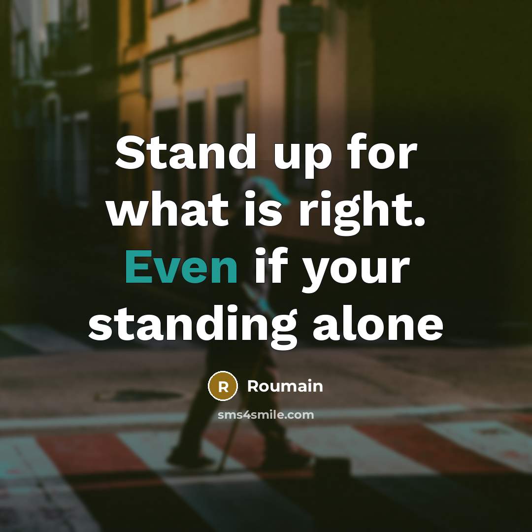 “Stand up for what is right. Even if your standing alone” quote by Roumain