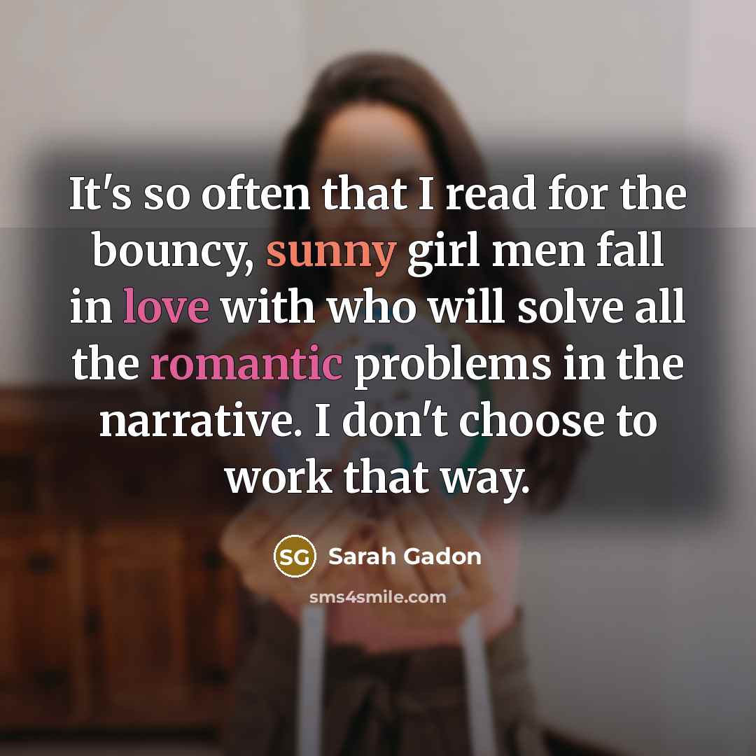 “It's so often that I read for the bouncy, sunny girl men fall in love with who will solve all the romantic problems in the narrative. I don't choose to work that way.” quote by Sarah Gadon