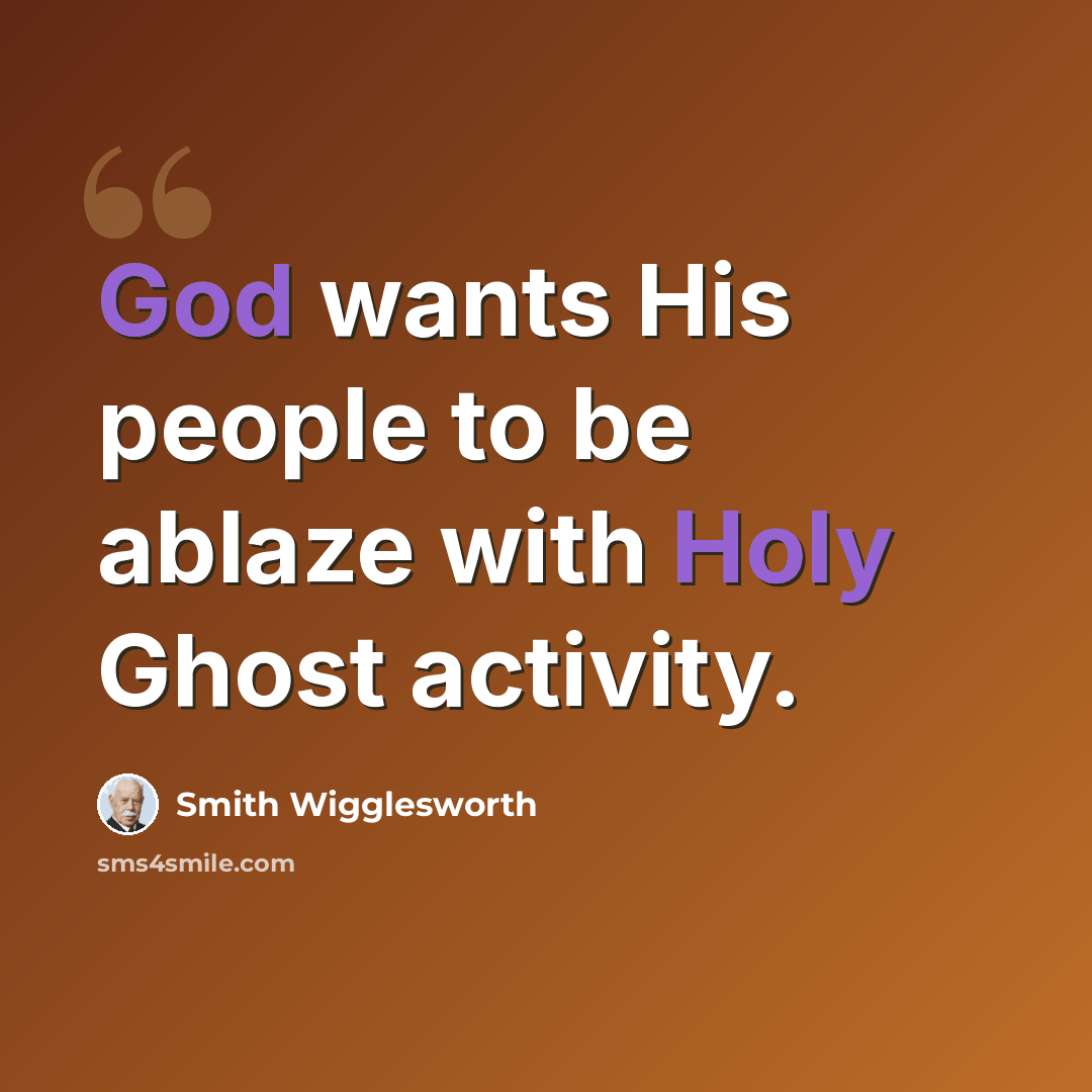 “God wants His people to be ablaze with Holy Ghost activity.” quote by Smith Wigglesworth