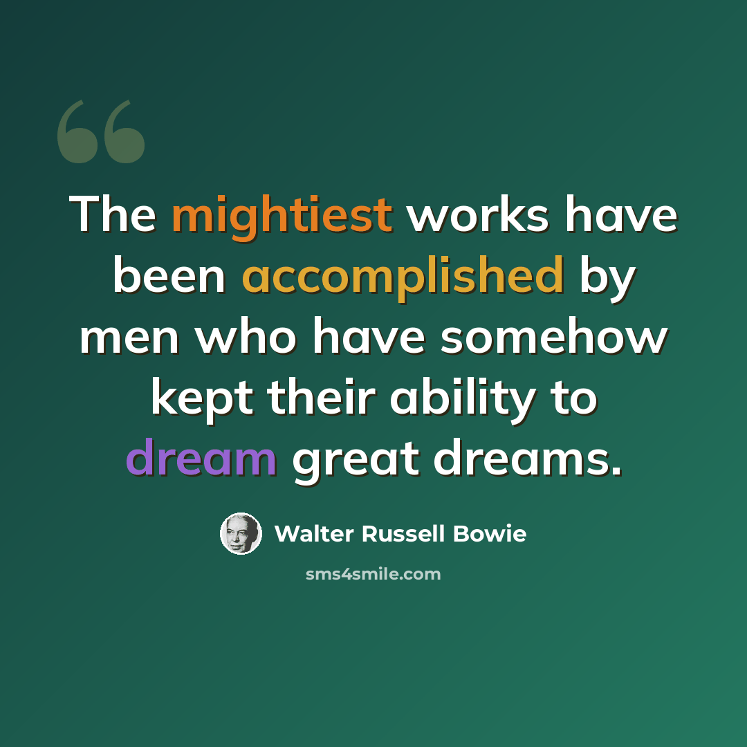 “The mightiest works have been accomplished by men who have somehow kept their ability to dream great dreams.” quote by Walter Russell Bowie