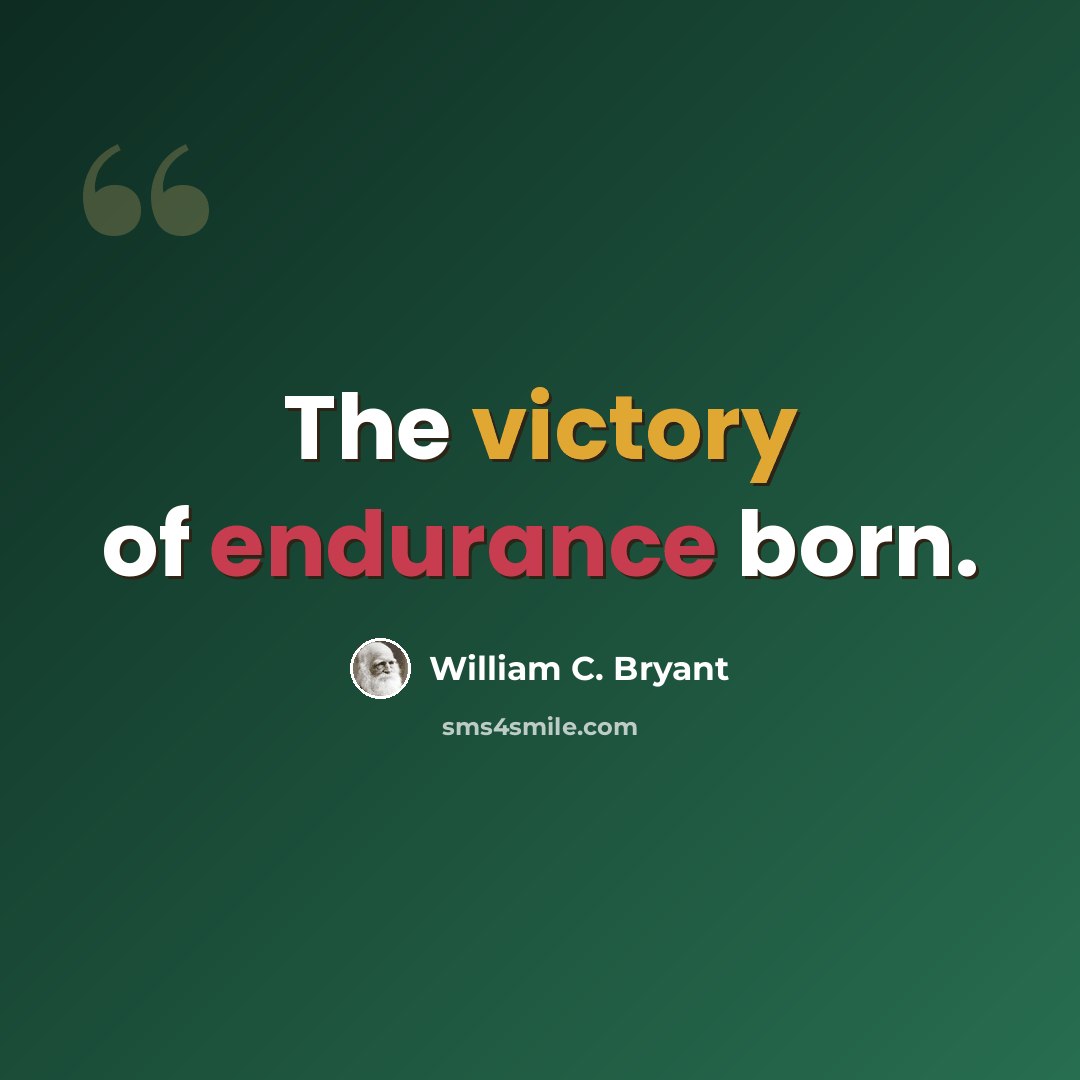 “The victory of endurance born.” quote by William C. Bryant