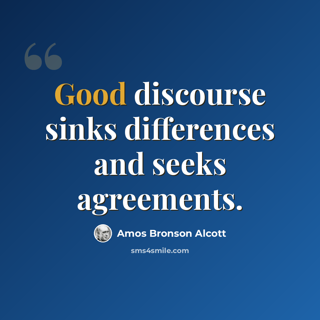 “Good discourse sinks differences and seeks agreements.” quote by Amos Bronson Alcott